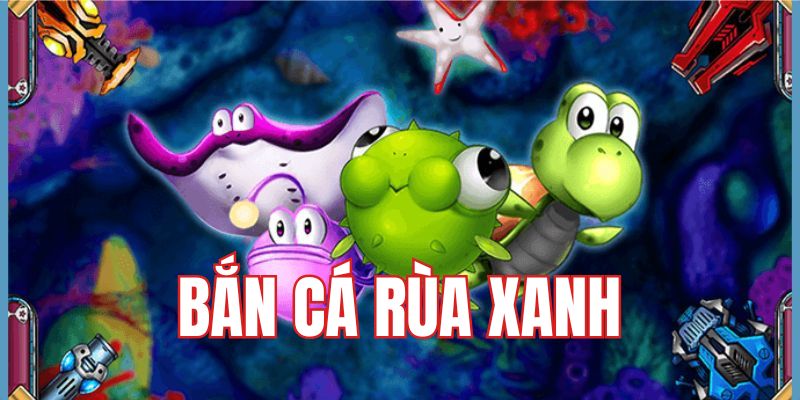 Vài nét về bắn cá rùa xanh 