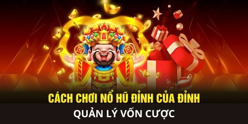 Cách chơi nổ hũ đỉnh của chóp thông qua quản lý vốn 