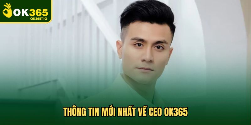 Thông tin mới nhất về CEO OK365