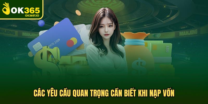 Các yêu cầu quan trọng cần biết khi nạp vốn